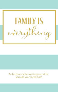 Title: Family is Everything, An heirloom letter writing journal for you and your loved ones, Author: Jolina Kwong Caputo