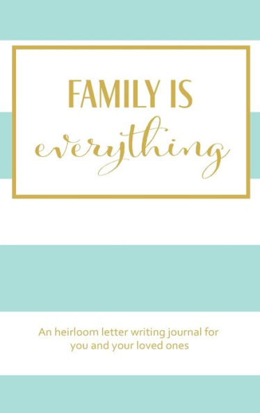 Family is Everything, An heirloom letter writing journal for you and your loved ones