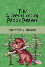 Title: The Adventures of Paddy the Beaver (Illustrated), Author: Thornton W. Burgess