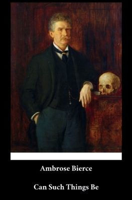 Ambrose Bierce - Can Such Things Be (English Edition) (Annotated)