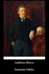 Title: Ambrose Bierce - Fantastic Fables (English Edition) (Annotated), Author: Ambrose Bierce