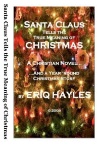 Title: Santa Claus Tells the True Meaning of Christmas: A year-round Christmas story, Author: Eriq Hayles