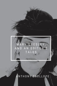 Title: Mary Gresley, and an Editor's Tales, Author: Anthony Trollope