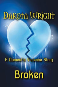 Title: Broken: (A Domestic Violence Story), Author: Dakota Wright