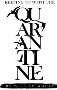 Title: Keeping up with the quarantine, Author: William Woolf