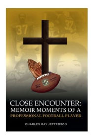 Title: Close Encounter: Memoir Moments Of A Professional Football Player:Memoir Moments Of A Professional Football Player, Author: Charles Jefferson