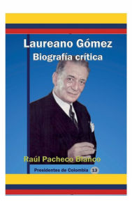 Title: Laureano Gï¿½mez. Biografï¿½a Crï¿½tica, Author: Raul Pacheco Blanco