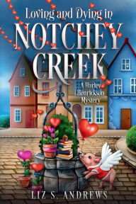 Title: Loving and Dying in Notchey Creek: A Harley Henrickson Mystery, Author: Liz S. Andrews