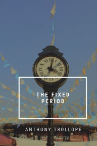 Title: The Fixed Period, Author: Anthony Trollope