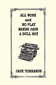 Title: All Work and No Play Makes Jack a Dull Boy, Author: Jack Torrance