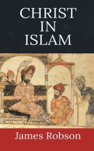 Title: Christ in Islam, Author: James Robson