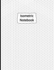 Title: Isometric Notebook: Isometric Graph Paper Notebook 200 Pages Sized 8.5