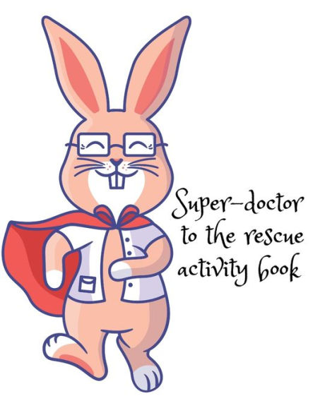 Super-doctor to the rescue activity book: Stunning activity and coloring book for kids, have fun while learning about anatomy while coloring the human body.