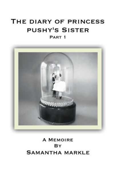 The Diary Of Princess Pushy's Sister Part 1 (Special Edition): A Memoire