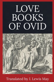 Title: The Love Books of Ovid, Author: J. Lewis May