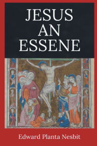 Title: Jesus an Essene, Author: Edward Planta Nesbit