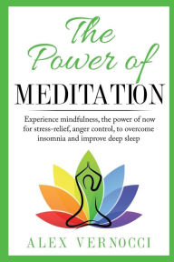 Title: The Power of Meditation: Experience mindfulness, the power of now for stress-relief, anger control, to overcome insomnia and improve deep sleep, Author: Alex Vernocci