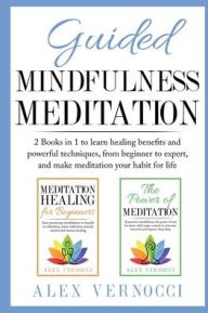 Title: Guided Mindfulness Meditation: 2 Books in 1 to learn healing benefits and powerful techniques, from beginner to expert, and make meditation your habit, Author: Alex Vernocci