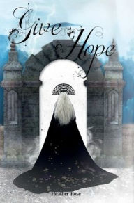 Title: Give Hope, Author: Heather Rose
