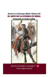 Title: Genios de la Estrategia MiIlitar-Volumen VI El arte de la guerra en Roma Compendio de tï¿½ctica militar, Author: Flavio Vegecio Renato