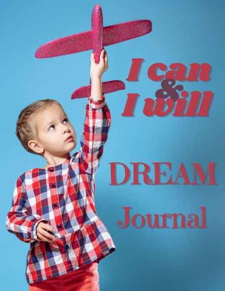 I Can & I Will Dream Journal: Dream Notebook Journaling Your Dreams Has Many Benefits