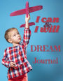 I Can & I Will Dream Journal: Dream Notebook Journaling Your Dreams Has Many Benefits