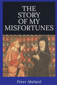 Title: The Story of My Misfortunes, Author: Peter Abelard