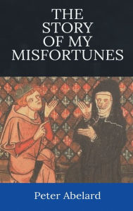 Title: The Story of My Misfortunes, Author: Peter Abelard