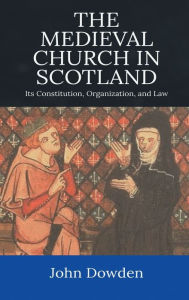 Title: The Medieval Church in Scotland, Author: John Dowden