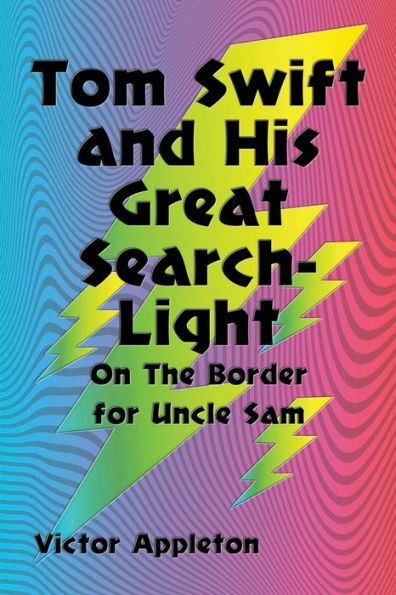 Tom Swift and His Great Searchlight: On The Border for Uncle Sam