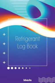 Title: Refrigerant Log Book: HVAC Technician Tracking Log Book: Logbook for Refrigeration Engineers, Author: Kkarla