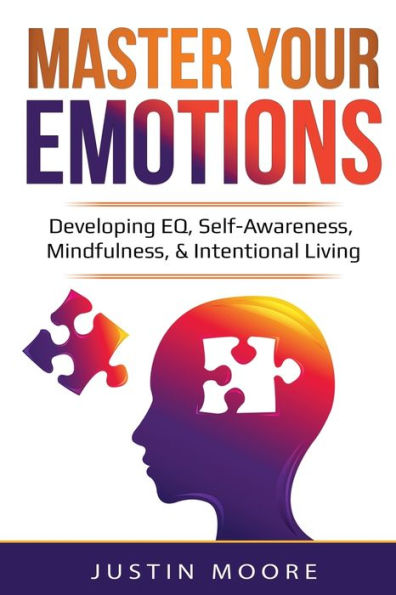 Master Your Emotions: Developing EQ, Self-Awareness, Mindfulness, & Intentional Living