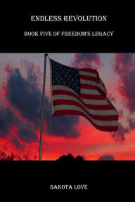 Title: Endless Revolution: Book Five of Freedom's Legacy, Author: Dakota Love