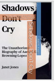 Title: Shadows Don't Cry: The Unauthorized Biography of Aarona E Browning Lopez, Author: Janet Jones