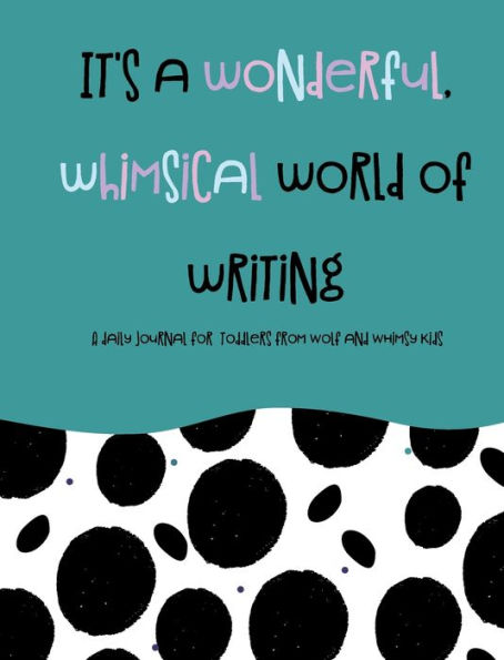 It's A Wonderful, Whimsical World of Writing: A Daily Journal for Toddlers from Wolf and Whimsy Kids