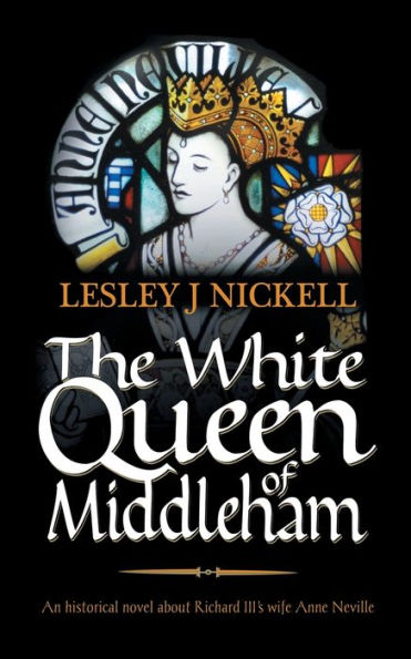 The White Queen of Middleham: An historical novel about Richard III's wife Anne Neville