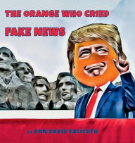 Title: The Orange Who Cried Fake News, Author: Don David Salicath