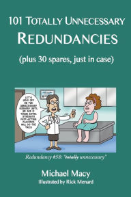 Title: 101 Totally Unnecessary Redundancies (plus 30 spares, just in case), Author: Michael Macy