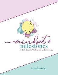 Title: Mindset & Milestones: A Girl's Guide To Thinking Like An Entrepreneur:, Author: Diondraya Taylor