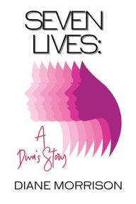 Title: Seven Lives: A Diva's Story:, Author: Diane Morrison