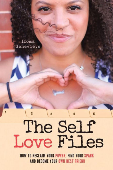 The Self Love Files: How To Reclaim Your Power, Find Your Spark, And Become Your Own Best Friend.