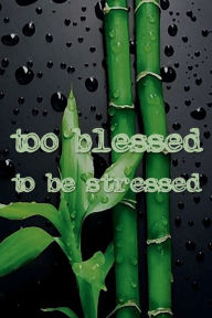 Title: TOO BLESSED TO BE STRESSED Christian Prayer Journal for Women and Men - Natural Calm Bamboo Pattern: Devotional Prayer Diary - Cultivate an Attitude of Prayer, Praise and Thanks - 3 Month Productivity Notebook 5 Minute Jo, Author: Thankful Grateful Blessed