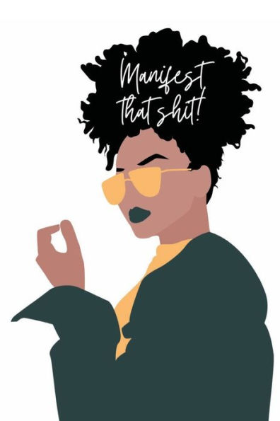 Manifest That Shit Manifestation Journal: Positive Morning Affirmation Manifesting Notebook For Black Women + Brown Girl Scripting Success The Law Of Attraction