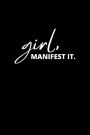 Girl Manifest It Manifestation Journal: Positive Morning Affirmation Manifesting Notebook For Women Scripting Success The Law Of Attraction Planner Notepad