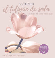 Title: El Tulipï¿½n de Seda: La magia del amor consciente, en una realidad consciente., Author: E. E. Skinner