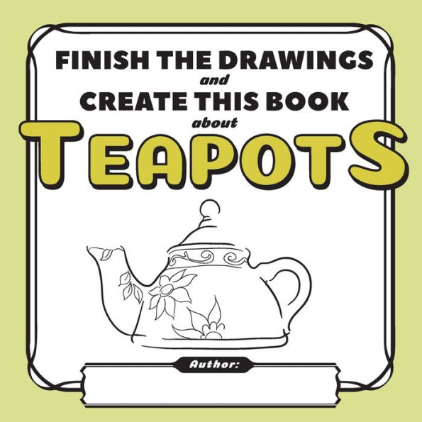 Finish the Drawings and Create This Book About Teapots