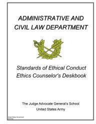 Title: Standards of Ethical Conduct Ethics Counselor's Deskbook, Author: United States Government Us Army