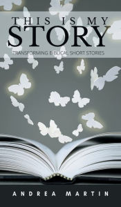 Title: This is My Story: Transforming Biblical Short Stories, Author: Andrea Martin