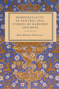 Title: Homosexuality in Central Asia: Stories of Hardship and Hope:, Author: Ryan Schweitzer