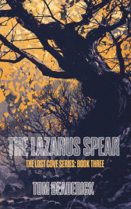 Title: THE LAZARUS SPEAR: THE LOST COVE SERIES: BOOK THREE, Author: Tom Deaderick